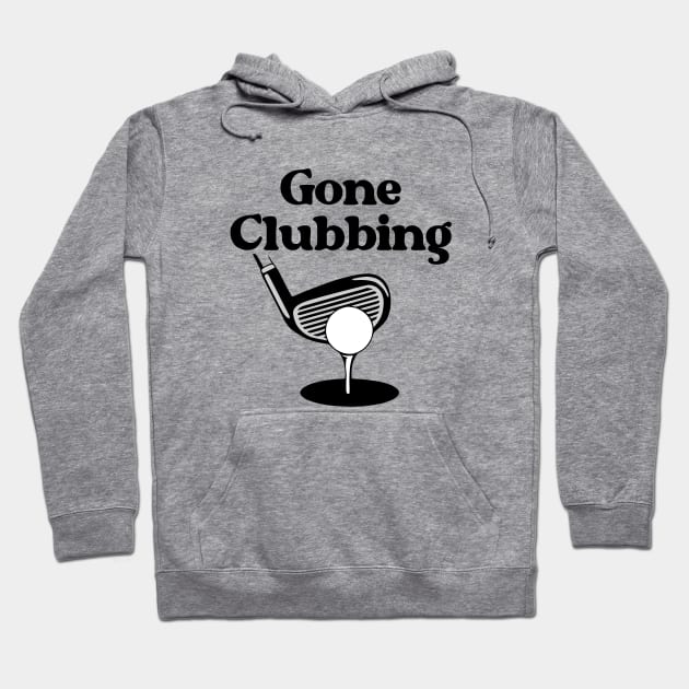 Gone Clubbing (Golf) Hoodie by KayBee Gift Shop